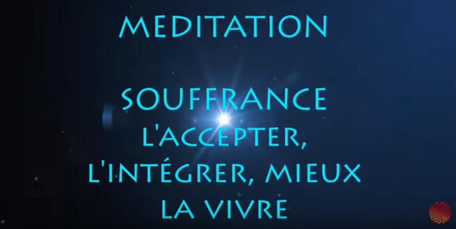 SOUFFRANCE – MÉDITATION pour l&rsquo;accepter, l&rsquo;intégrer, l&rsquo;apaiser et MIEUX LA VIVRE en 28 min