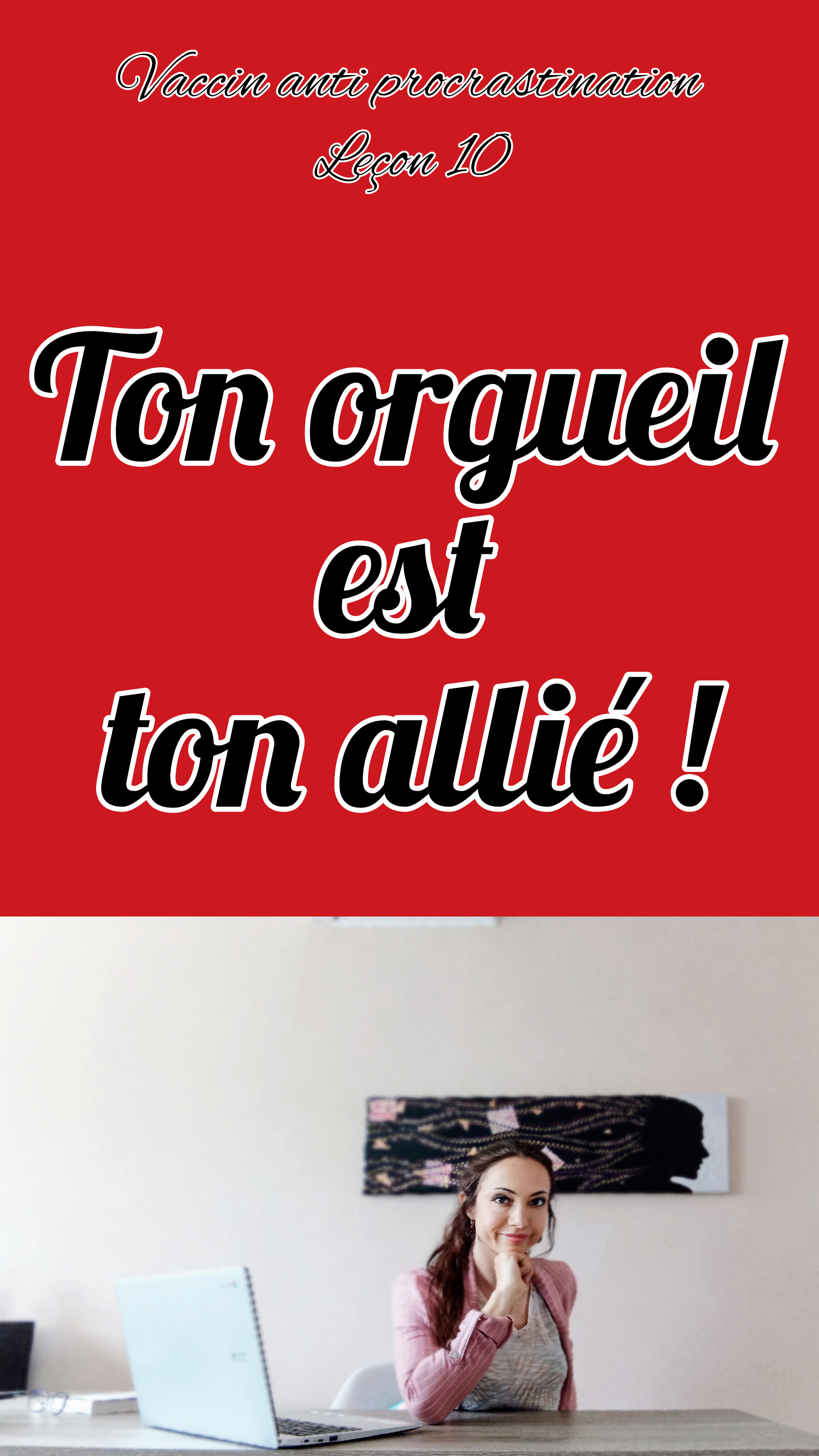 vaccin anti procrastination leçon 10/10 Ton orgueil est ton allié !