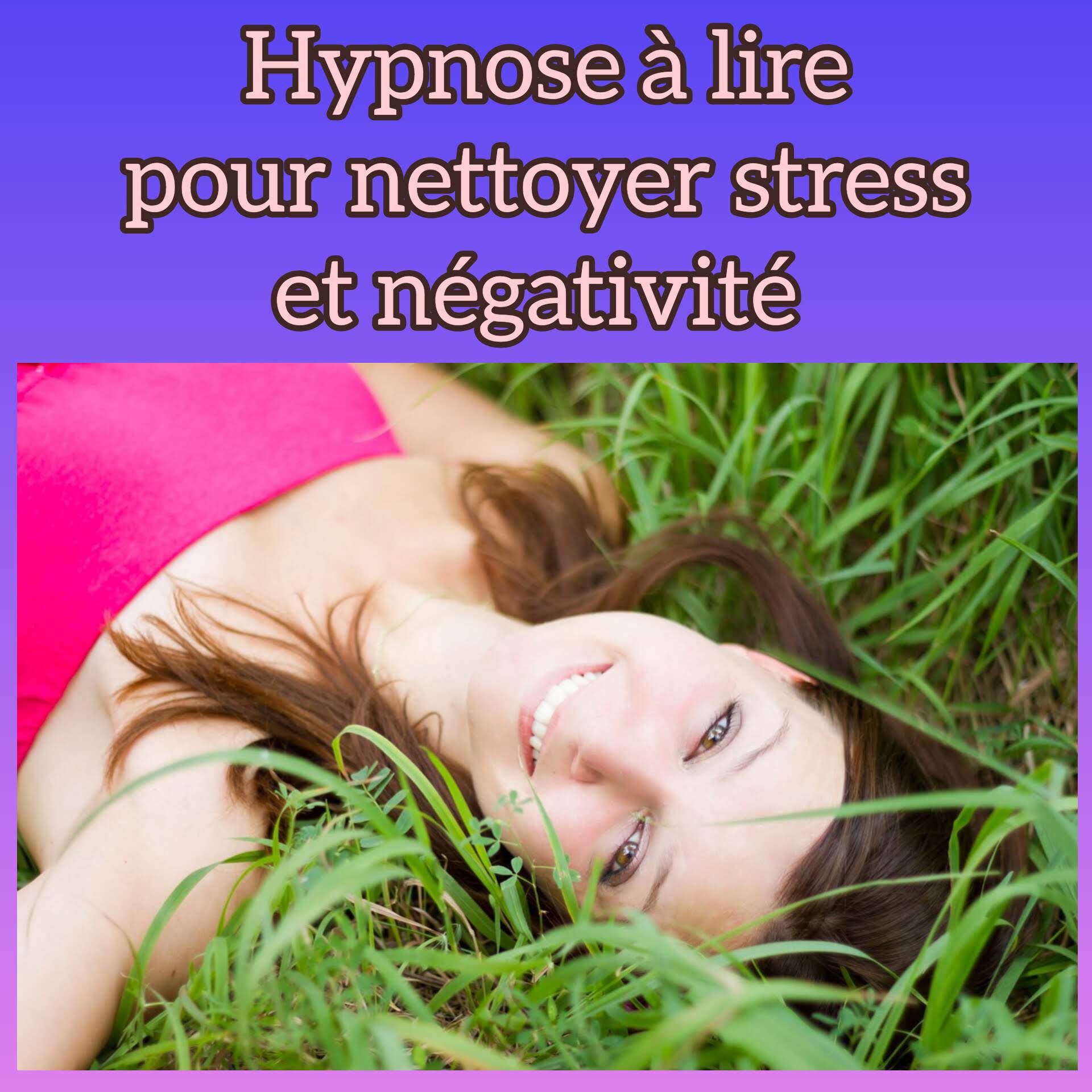 Hypnose à lire pour nettoyer stress et négativité